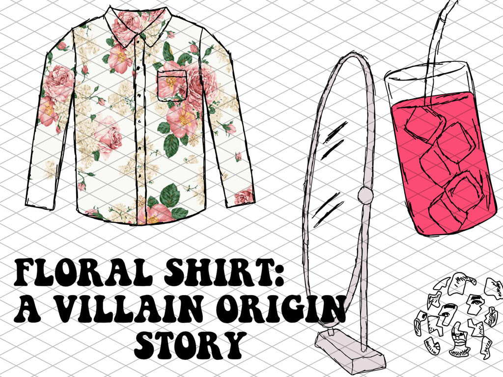 FLORAL SHIRT: A VILLAIN ORIGIN STORY