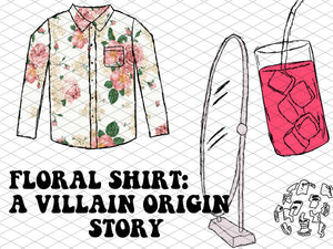 FLORAL SHIRT: A VILLAIN ORIGIN STORY